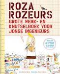 Beaty, Andrea - Roza Rozeurs grote werk- en knutselboek voor jonge ingenieurs
