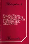 Wallner, Friedrich - Wittgensteins Philosophisches Lebenswerk als Einheit: Überlegungen zu und Übungen an einem neuen Konzept von Philosophie