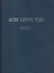 HILKHUIJSEN, JOS...EN ANDEREN - Ach lieve tijd. Delft. 750 jaar Delftenaren en hun rijke verleden