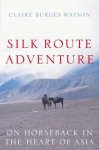 Claire Burges Watson - Silk Route Adventure