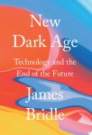 James Bridle 91508 - New Dark Age Technology and the end of the future