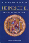 Weinfurter, Stefan - HEINRICH II. - Herrscher am Ende der Zeiten (1002-1024)