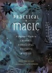 Nikki Van de Car - Practical Magic A Beginner's Guide to Crystals, Horoscopes, Psychics, and Spells