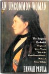 Hannah Pakula - An Uncommon Woman The Empress Frederick Daughter of Queen Victoria, Wife of the Crown Prince of Prussia, Mother of Kaiser Wilhelm