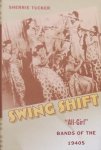 Tucker, Sherrie. - Swing Shift. "All-Girls" Bands of the 1940s