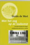 WERT, GUIDO DE - Met het oog op de toekomst Voortplantingstechnologie, erfelijkheidsonderzoek en ethiek.