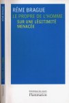 Brague, Rémi - Le Propre de l'Homme: Sur une légitimé menacée