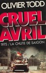 TODD Olivier - Cruel avril. 1975 / La chute de Saïgon
