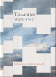 - Titaantjes waren we. Schrijvers schrijven zichzelf ter gelegenheid van de 75ste Boekenweek - Titaantjes waren we. Schrijvers schrijven zichzelf ter gelegenheid van de 75ste Boekenweek
