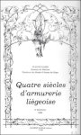 Claude Gaier ; - Quatre Siecles D'Armurerie Liegeoise