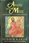 Kakar, Sudhir - The Analyst and the Mystic. Psychoanalytic Reflections on Religion and Mysticism