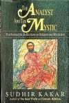 Kakar, Sudhir - The Analyst and the Mystic. Psychoanalytic Reflections on Religion and Mysticism