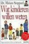 Stoppard, Dr. Miriam - WAT KINDEREN WILLEN WETEN - vragen van kinderen en hoe ze te beantwoorden / antwoorden op 4 niveau's voor elke leeftijd van 2 - 11 jaar