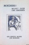 White, E.G. - Moeders! Waakt over uwe kinderen: een ernstig woord aan moeders