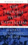 Shutt, Harry - The trouble with capitalism : An inquiry into the causes of global economic failure