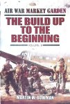 Bowman, Martin W. - Air War Market Garden: Volume 1: The Build Up to the Beginning Bowman, Martin W. - Air War Market Garden: Volume 1: The Build Up to the Beginning