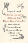 Stephen B. Heard - Charles darwin's barnacle and david bowie's spider How scientific names celebrate adventurers, heroes
