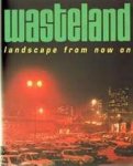 Unknown - Wasteland landscape from now on  / vanaf nu