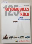 Mikloweit, Immo: - 125 Jahre Automobiles aus Köln : Autos, Motorräder & Flugzeuge :