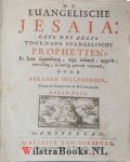 Hellenbroek, Abraham - De Euangelische Jesaia: ofte des zelfs Voorname Euangelische Prophetien. In haar samenhang, eige inhoud, oogwit, vervulling, en nuttig gebruik vertoond.