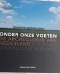 GINKEL, Evert van en VERHART, Leo - Onder onze voeten / de archeologie van Nederland