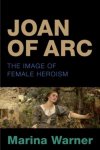 Warner, Martina. - Joan of Arc : the image of female heroism.