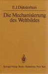 DIJKSTERHUIS, E.J. - Die Mechanisierung des Weltbildes. Mit einem Geleitwort zur Reprintausgabe von Heinz Maier-Leibnitz.