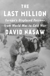 David Nasaw - The last million: Europe's displaced persons from world war to cold war
