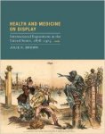 Brown, Julie K. - Health and Medicine on Display: International Expositions in the United States, 1876-1904.
