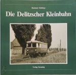 Hartmut Schöttge - Die Delitzscher Kleinbahn die Geschichte der Crostitzer und Delitzscher Kleinbahn (1902 - 1972)
