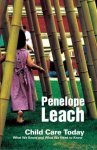 Leach, Penelope (Penelope Leach isÂ Hon. Senior Research Fellow, Institute for the Study of Children, Families and Social Issues, BirkbeckÂ Â ) - Child Care Today