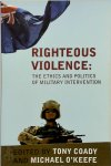 Michael P. O'Keefe ,  C. A. J. Coady - Righteous Violence The Ethics And Politics of Military Intervention