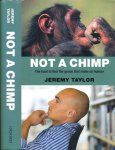 Taylor, Jeremy - Not a Chimp: The hunt to find the genes that make us human