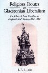 Ellens, J.P. - Religious routes to Gladstonian liberalism : the church rate conflict in England and Wales, 1832-1868.
