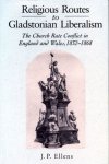 Ellens, J.P. - Religious routes to Gladstonian liberalism : the church rate conflict in England and Wales, 1832-1868.
