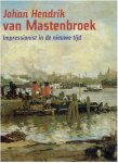 BEVEREN, Peter van, Hans KRAAIJ & Hans ROOSEBOOM - Johan Hendrik van Mastenbroek - Impressionist in de nieuwe tijd.