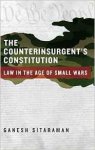 Sitaraman, Ganesh. - The Counterinsurgent's Constitution: Law in the Age of Small Wars.