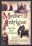 Mortimer, Ian - Medieval Intrigue / Decoding Royal Conspiracies