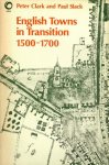 Clark, Peter and Paul Slack - English Towns in Transition 1500 - 1700