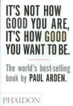 Paul Arden - It's Not How Good You Are, It's How Good You Want to Be