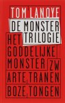 Tom Lanoye 11065 - De Monstertrilogie bevat de titels: het goddelijke monster , zwarte tranen , boze tongen