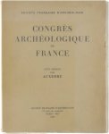 Aubert M, Bruand Y, Salet F, ea - Congrès archéologique de France CXVI session 1958 Auxerre