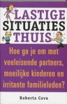 R. Cava - Lastige situaties thuis - hoe ga je om met veeleisende partners, moeilijke kinderen en irritante familieleden?