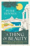 Peter Fiennes - A Thing of Beauty Travels in Mythical and Modern Greece