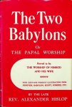 Hislop, Alexander - The two Babylons or the papal worship proved to be the worship of Nimrod and his wife Hislop, Alexander - The two Babylons or the papal worship proved to be the worship of Nimrod and his wife