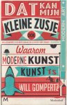 Gompertz, Will - Dat kan mijn kleine zusje ook. Waarom moderne kunst kunst is Gompertz, Will - Dat kan mijn kleine zusje ook. Waarom moderne kunst kunst is