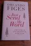 Figes, Orlando - Just Send Me Word. A true story of love and survival in the Gulag