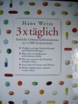 Weiss Hans - 3 x täglich. Kritische Gebrauchsinformationen zu 11.000 Arzneimitteln