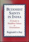 Ray, Reginald A. - Buddhist Saints in India. A Study in Buddhist Values and Orientations