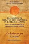 Lakshmanjoo, Swami - The Mystery of Vibrationless-Vibration in Kashmir Shaivism / Vasugupta's Spanda Karika & Kshemaraja's Spanda Sandoha